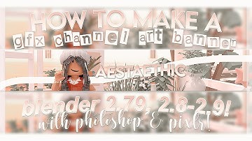 HOWTO *TUTORIAL* MAKE A GFX CHANNEL BANNER! (2.79, 2.8-2.9) || aestaethic