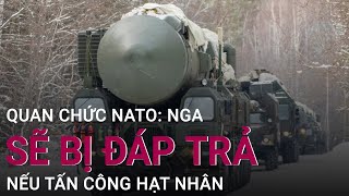 Quan chức NATO: Nga tấn công hạt nhân chắc chắn sẽ bị đáp trả | VTC Now