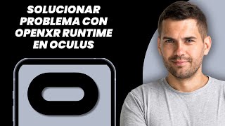 Cómo Reparar OpenXR Runtime Oculus: Guía Completa 2025