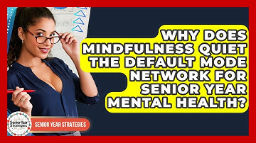 Why Does Mindfulness Quiet The Default Mode Network For Senior Year Mental Health?
