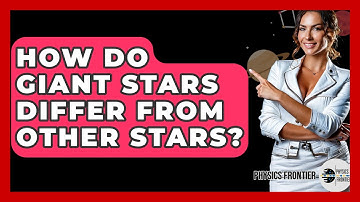 How Do Giant Stars Differ From Other Stars? - Physics Frontier