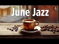 June Jazz - Sweet Jazz Coffee Music &amp; Happy Morning Bossa Nova for Great Mood and Study