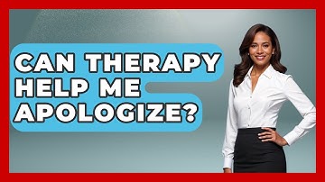 Can Therapy Help Me Apologize? - The Love Workshop