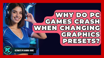 Why Do PC Games Crash When Changing Graphics Presets? - Ultimate PC Gaming Guide