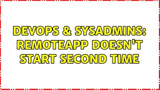 DevOps & SysAdmins: RemoteApp doesn't start second time