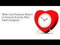 Doctor Q&amp;A: When Can Heart Surgery Patients Return to Normal Activity?