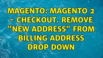Magento: Magento 2 - Checkout. Remove "New Address" from billing address drop down (3 Solutions!!)