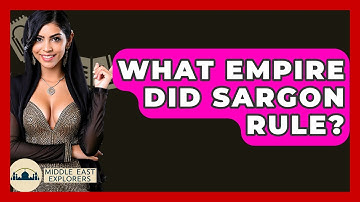 What Empire Did Sargon Rule? - Middle East Explorers