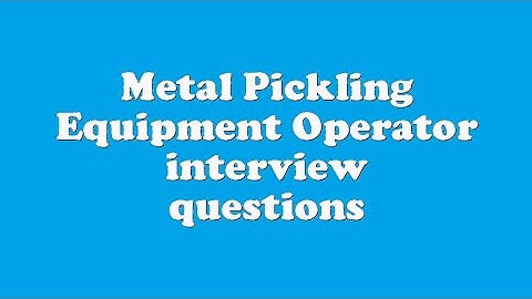 Metal Pickling Equipment Operator interview questions