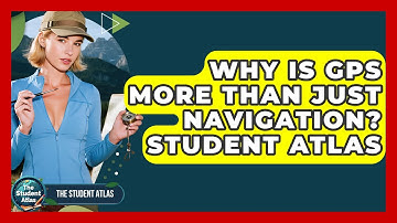 Why Is GPS More Than Just Navigation? Student Atlas - The Student Atlas