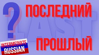 Intermediate Russian: ПОСЛЕДНИЙ и ПРОШЛЫЙ