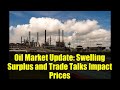 Oil Market Update: Swelling Surplus and Trade Talks Impact Prices