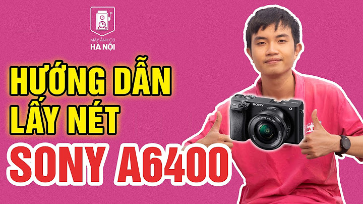 Hướng dẫn sử dụng máy ảnh sony a6400