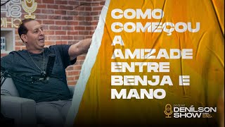 COMO COMEÇOU A AMIZADE ENTRE BENJA E MANO | Podcast Denílson Show