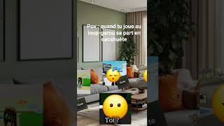 pov quand  tu joue au loup-garou sa part en cacahuète