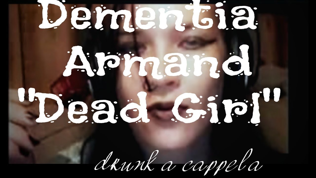 Dementia Armand - Dead Girl (Drunk A Capella Karaoke)