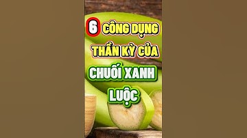 6 CÔNG DỤNG THẦN KỲ CỦA CHUỐI XANH LUỘC  #nhipsongxanh #chamsocsuckhoe #lamdep  #songkhoemoingay