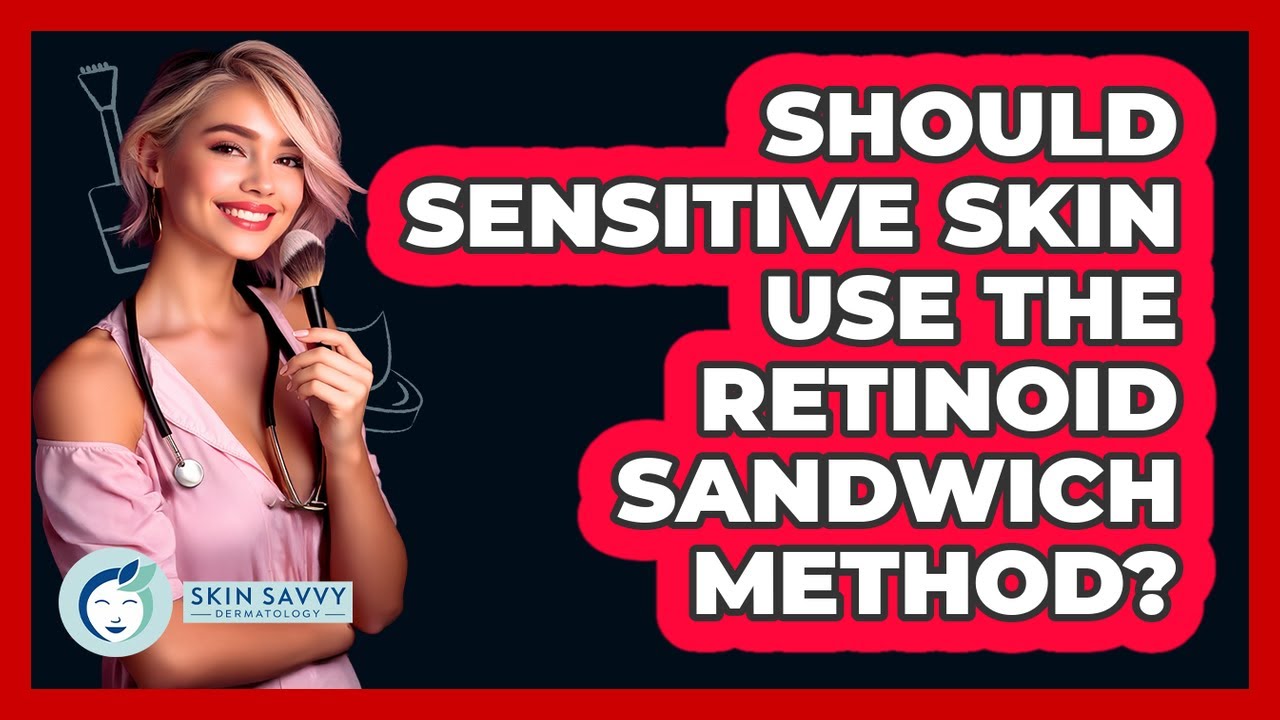 Should Sensitive Skin Use The Retinoid Sandwich Method? - Skin Savvy Dermatology
