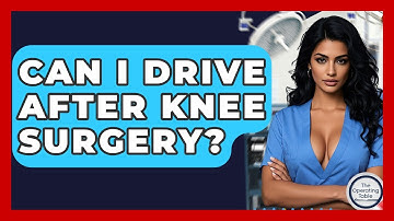 Can I Drive After Knee Surgery? - The Operating Table