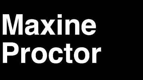 How to Pronounce Maxine Proctor