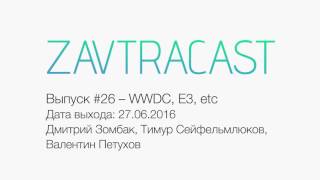 Zavtracast (Завтракаст) №26 feat. Wylsacom – WWDC, E3, etc