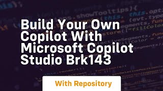 Build your own copilot with microsoft copilot studio brk143