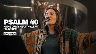 Psalm 40 + King Of My Heart + All My Fountains  UPPERROOM