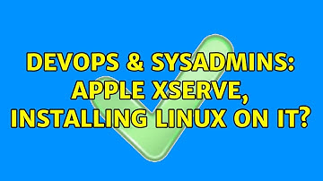 DevOps & SysAdmins: Apple XServe, Installing Linux on it? (2 Solutions!!)