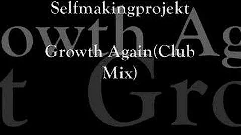 Selfmakingprojekt - Growth Again (Club Mix)