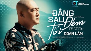 Đằng Sau Đêm Tối - Đoàn Lâm | Video Official | Hôm nay cho dù gian khó mai sau nhiều khi khó hơn