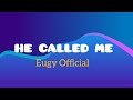 Eugy Official - He Called Me ( LYRICS)