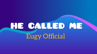 Eugy  - He Called Me ( LYRICS)