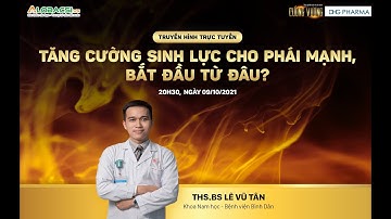 Livestream: Tăng cường sinh lực cho phái mạnh, bắt đầu từ đâu? | ThS.BS Lê Vũ Tân