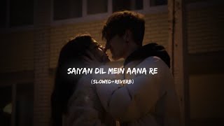 Saiyaan Dil Me Aana Re (Slowed Reverb)