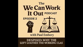 Episode 2 - with Paul Embery on Why the Modern Left Loathes the Working Class