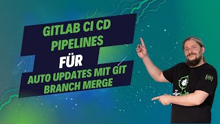 Folge 3 Gitlab Ci Cd Pipelines Für Auto Updates Mit Git Branch Merge Als Open Source Projekt