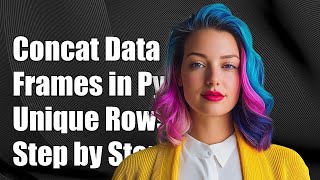 How to Concatenate Python DataFrames by Unique Rows: A Step-by-Step Guide