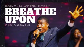 BREATHE UPON • KOINONIA WORSHIP TEAM Led by DAVID GBASHI