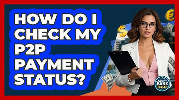 How Do I Check My P2P Payment Status? - Ask Your Bank Teller