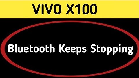 Bluetooth keeps stopping problem Vivo x100, how to solve keeps stopping problem