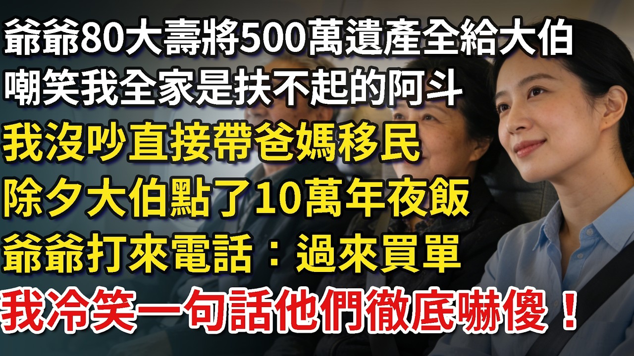 爺爺80大壽將500萬遺產全給大伯一家，嘲笑我全家是扶不起的阿斗，我沒吵直接帶爸媽移民，除夕大伯在我飯店點了10萬年夜飯，爺爺打來電話：過來買單，我一句話他們徹底嚇傻！​#為人處世#情感