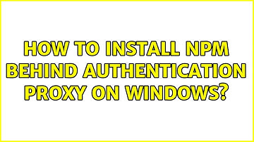How to install NPM behind authentication proxy on Windows? (14 Solutions!!)