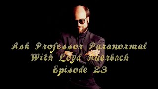 Ask Professor Paranormal Episode 23