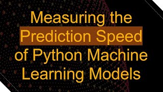 Measuring the Prediction Speed of Python Machine Learning Models