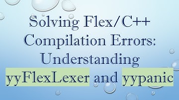 Solving Flex/C++ Compilation Errors: Understanding yyFlexLexer and yypanic