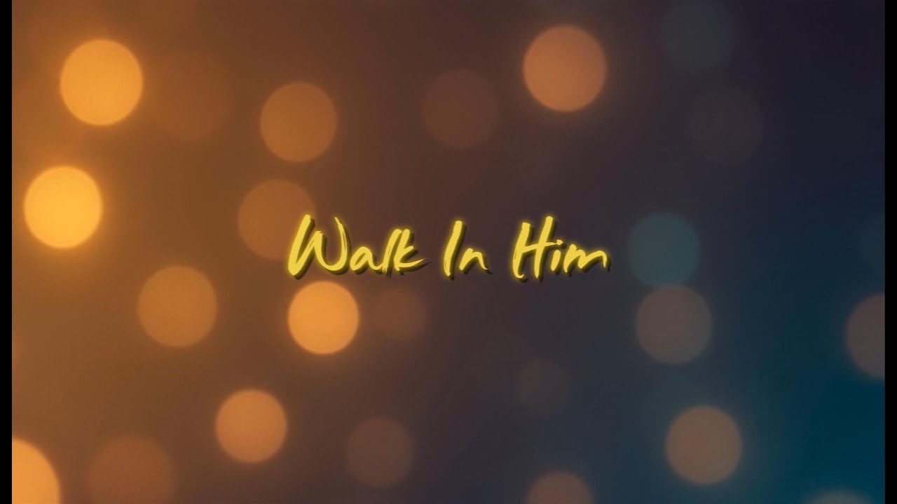 Walk In Song Walk in Him (Lyrics) - Original Christian Worship Music | @TheHolyCalm ...