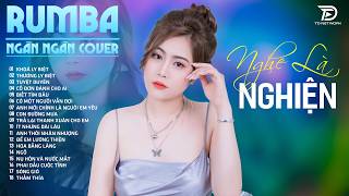 KHÓA LY BIỆT, NGÂN NGÂN COVER ♫ Những Bản RUMBA Nhẹ Nhàng Về Nỗi Đau Tình Yêu NGHE CỰC ÊM TAI