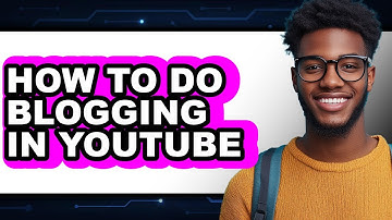 How to Do Blogging in Youtube (only Way)