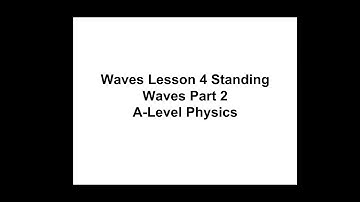 A-level Physics Waves: Lesson 4 -  Standing waves Part 2