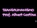 Transhumanismo Prof. Albert Cortina.